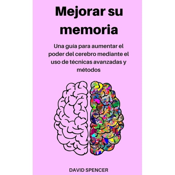 Mejorar su memoria: Una guía para aumentar el poder del cerebro mediante el uso de técnicas avanzadas y métodos (Paperback)