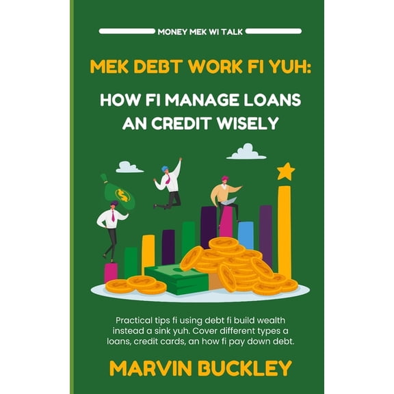 Money Mek Wi Talk Mek Debt Work Fi Yuh: How Fi Manage Loans an Credit Wisely, Book 3, (Paperback)