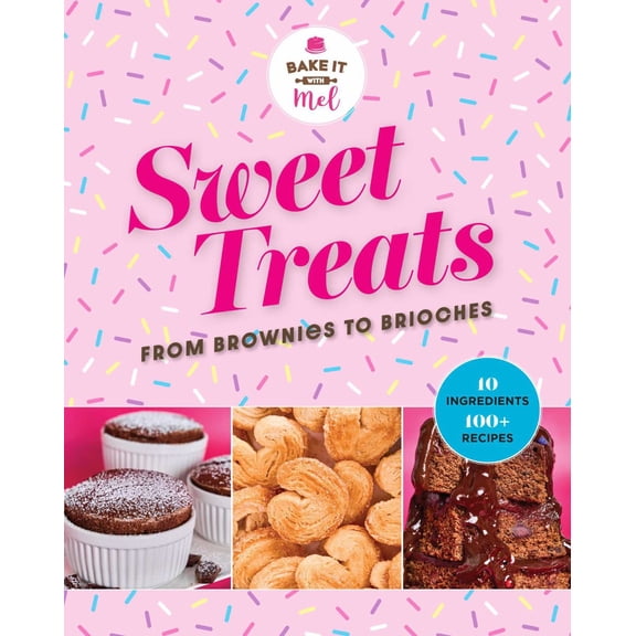 Sweet Treats from Brownies to Brioche: 10 Ingredients, 100 Recipes (Hardcover)