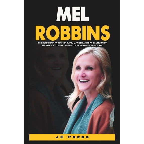 Mel Robbins: The Biography of Her Life, Career, and the Journey to The Let Them Theory That Inspires Millions, (Paperback)