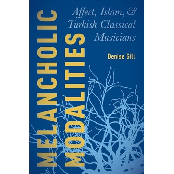 Pre-Owned Melancholic Modalities: Affect, Islam, and Turkish Classical Musicians Paperback