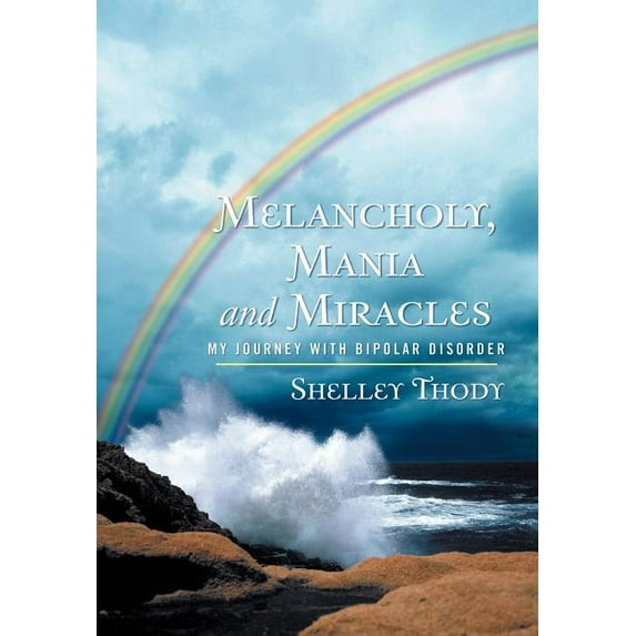 Melancholy, Mania and Miracles: My Journey with Bipolar Disorder (Hardcover)