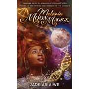 Melanin Moon Magick Discover How to Manipulate Lunar Cycles, Phases of The Moon, and Energy of The Cosmos, Paperback