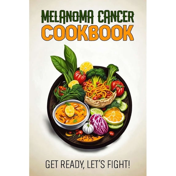 Melanoma Cancer Cookbook: Feeding Hope, Nurturing Health (Paperback)