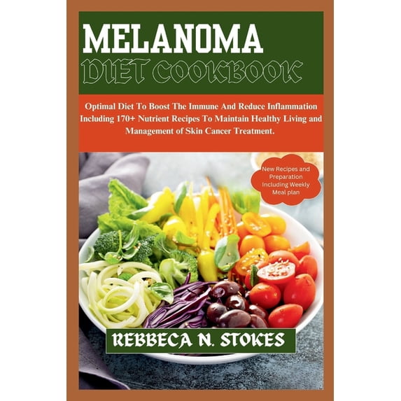 Melanoma Diet Cookbook: Optimal Diet To Boost The Immune And Reduce Inflammation Including 170+ Nutrient Recipes To Maintain Healthy Living and Management of Skin Cancer Treatment. (Paperback)