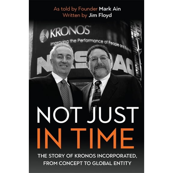 Meliora Press: Not Just in Time: The Story of Kronos Incorporated, from Concept to Global Entity (Hardcover)