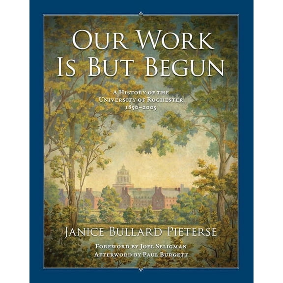Meliora Press Our Work Is But Begun: A History of the University of Rochester 1850-2005, Book 18, (Hardcover)
