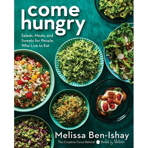 Melissa Ben-Ishay: Come Hungry: Salads, Meals, and Sweets for People Who Live to Eat (Hardcover)