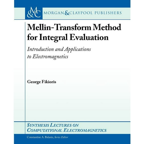 Mellin Transform Method for Integral Evaluation: Introduction and Applications to Electromagnetics Synthesis Lectures on Computational Electromagnetics Paperback 159829184X 9781598291841 George Fi