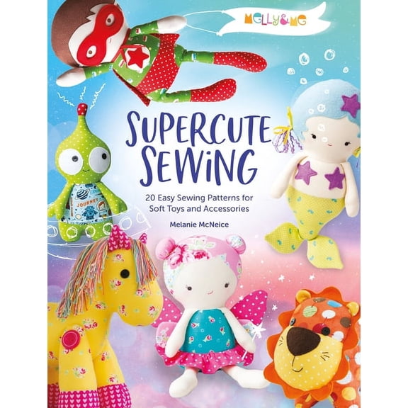 Melly & Me: Supercute Sewing: 20 Easy Sewing Patterns for Soft Toys and Accessories, (Paperback)