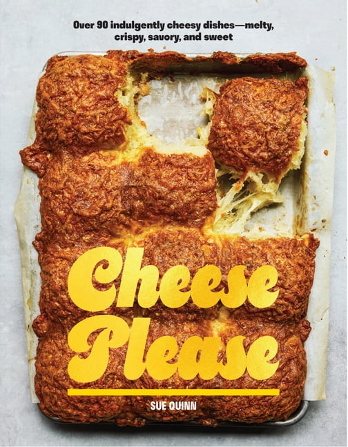 Cheese Please: Over 90 Indulgently Cheesy Dishes--Melty, Crispy, Savory, and Sweet, (Hardcover)