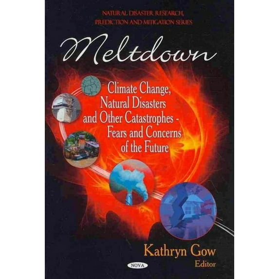 Meltdown : Climate Change, Natural Disasters and Other Catastrophes - Fears and Concerns of the Future