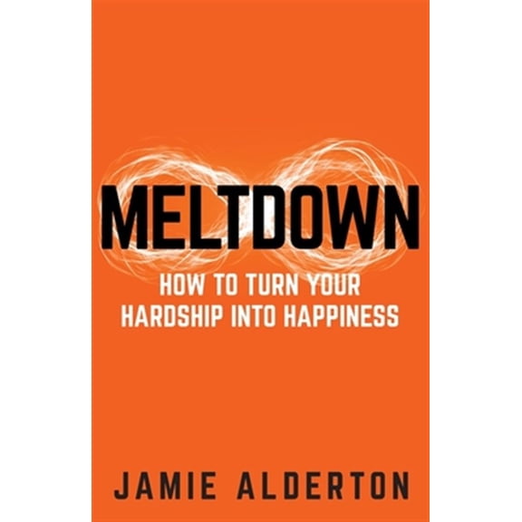 Meltdown: How to Turn Your Hardship Into Happiness (Paperback)