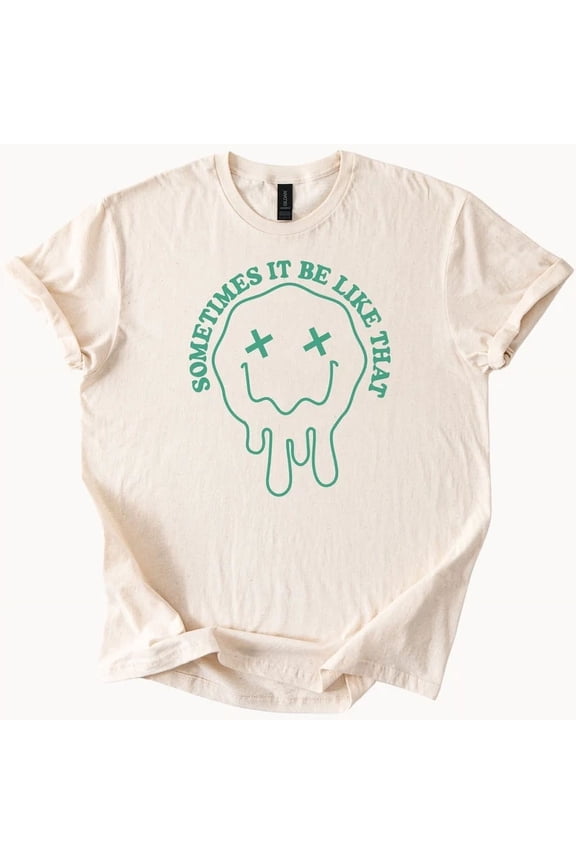 Melted Smiley Face Tee Sometimes It Be Like That Graphic T Shirt