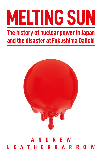 Melting Sun: The History of Nuclear Power in Japan and the Disaster at Fukushima Daiichi, (Hardcover)