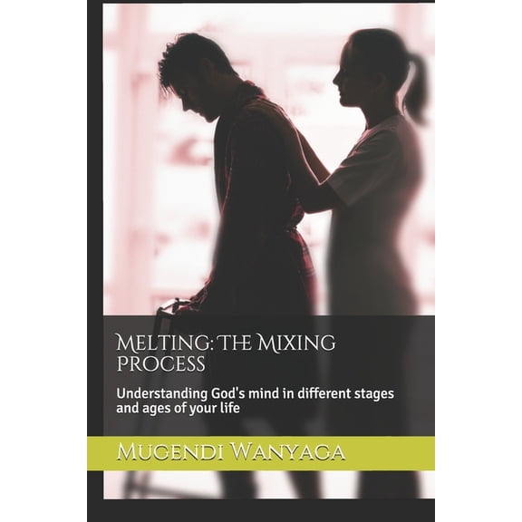 Melting : The Mixing Process: Understanding God's mind in different stages and ages of your life (Paperback)