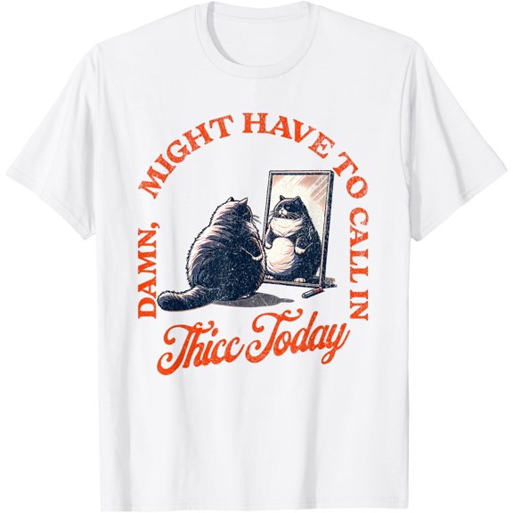 Meme Cat Call In Thicc Today Ous Cat Owner Cat Mom Dad T-Shirt Size S-5XL