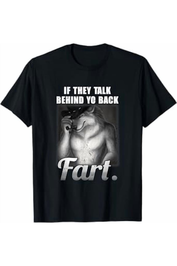 Meme If They Talk Behind Your Back Fart Funny Oddly Specific T-Shirt