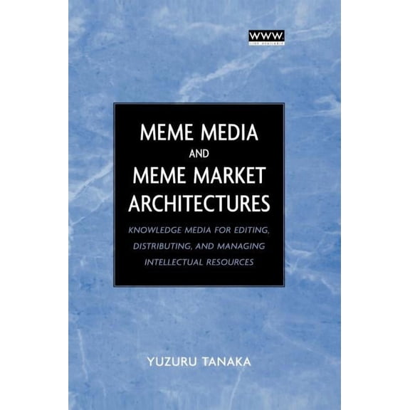 Meme Media and Meme Market Architectures: Knowledge Media for Editing, Distributing, and Managing Intellectual Resources, (Hardcover)