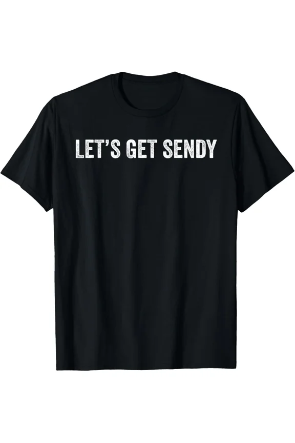 Meme Saying Lets Get Sendy Funny Action Sports Adventure Graphic Humor Unisex T-Shirt, S-5XL