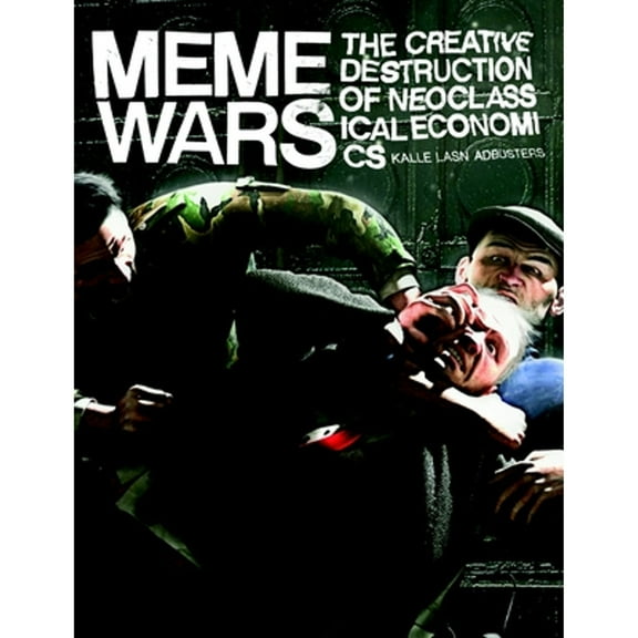 Meme Wars : The Creative Destruction of Neoclassical Economics (Paperback)