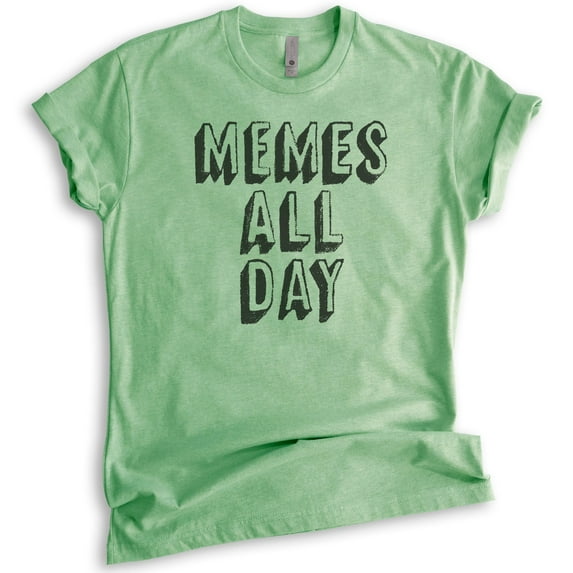 Memes All Day T-shirt, Unisex Women's Men's Shirt, Meme Shirt, Millenial Tumblr Instagram Twitter Shirt, Heather Apple Green, XX-Large