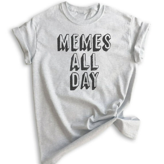 Memes All Day T-shirt, Unisex Women's Men's Shirt, Meme Shirt, Millenial Tumblr Instagram Twitter Shirt, Heather Ash, X-Small
