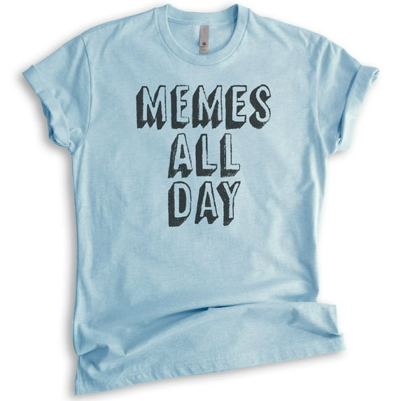 Memes All Day T-shirt, Unisex Women's Men's Shirt, Meme Shirt, Millenial Tumblr Instagram Twitter Shirt, Heather Light Blue, X-Large