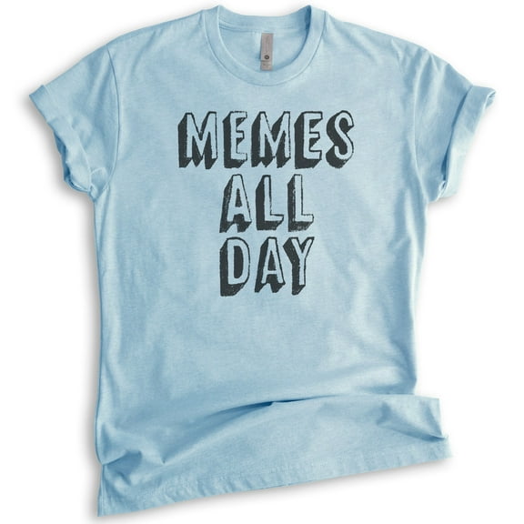 Memes All Day T-shirt, Unisex Women's Men's Shirt, Meme Shirt, Millenial Tumblr Instagram Twitter Shirt, Heather Light Blue, X-Small