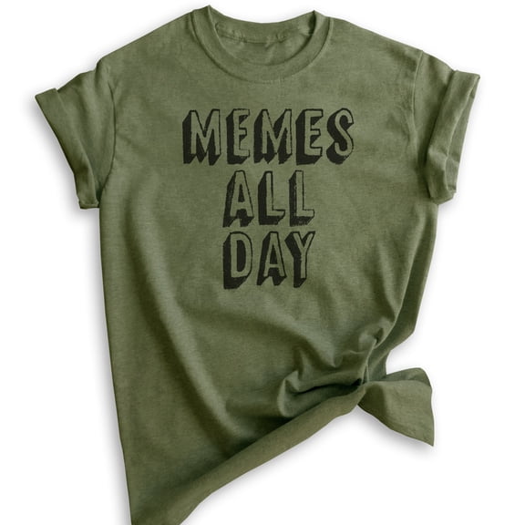 Memes All Day T-shirt, Unisex Women's Men's Shirt, Meme Shirt, Millenial Tumblr Instagram Twitter Shirt, Heather Military Green, Large