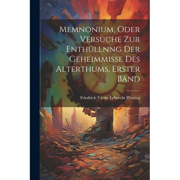 Memnonium, oder Versuche zur Enthüllnng der Geheimmisse des Alterthums, Erster Band (Paperback)