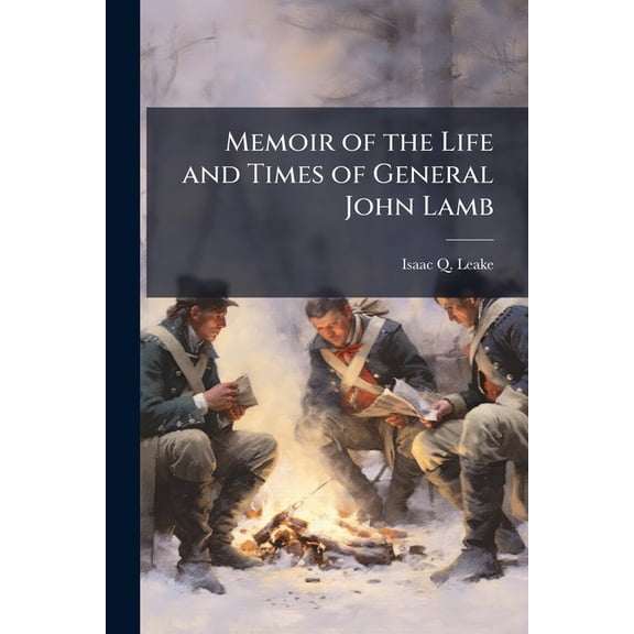 Memoir of the Life and Times of General John Lamb : An Officer of the Revolution, Who Commanded the Post at West Point at the Time of Arnold's Defection, and His Correspondence With Washington, Clinton, Patrick Henry, and Other Distinguished Men of His Tim (Paperback)