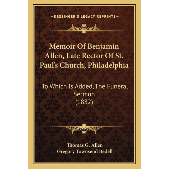 Memoir Of Benjamin Allen, Late Rector Of St. Paul's Church, Philadelphia : To Which Is Added, The Funeral Sermon (1832) (Paperback)