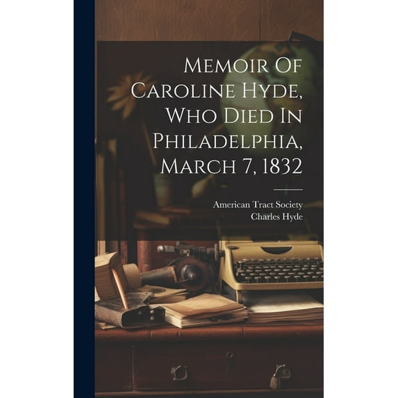 Memoir Of Caroline Hyde, Who Died In Philadelphia, March 7, 1832 (Hardcover)