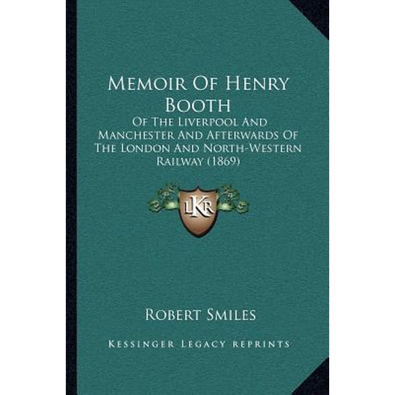 Memoir of Henry Booth: Of the Liverpool and Manchester and Afterwards of the London and North-Western Railway (1869) Paperback