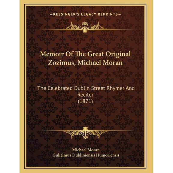 Memoir Of The Great Original Zozimus, Michael Moran : The Celebrated Dublin Street Rhymer And Reciter (1871) (Paperback)