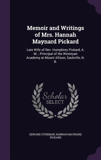 Memoir and Writings of Mrs. Hannah Maynard Pickard : Late Wife of Rev ...
