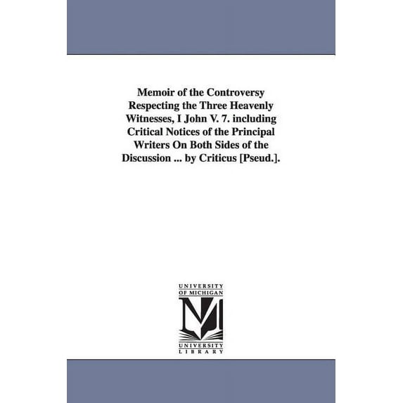 Memoir of the Controversy Respecting the Three Heavenly Witnesses, I John V. 7. including Critical Notices of the Princi, (Paperback)