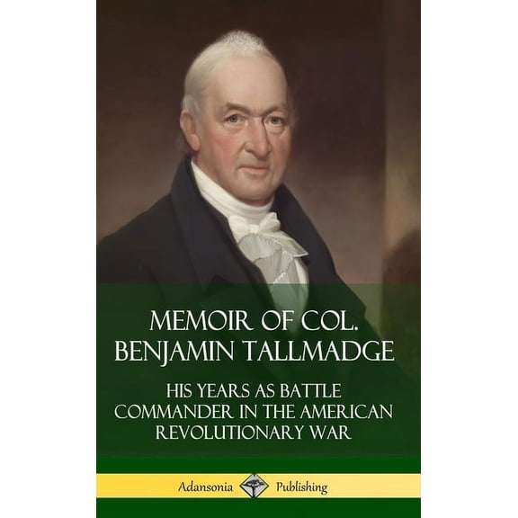 Memoir of Col. Benjamin Tallmadge: His Years as Battle Commander in the American Revolutionary War (Hardcover), (Hardcover)