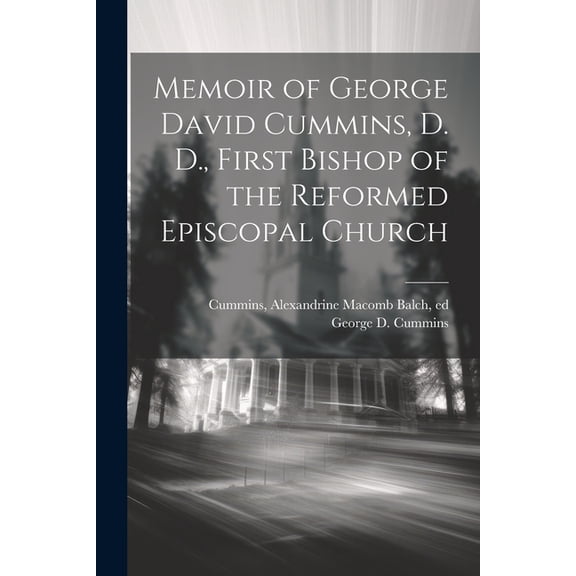 Memoir of George David Cummins, D. D., First Bishop of the Reformed Episcopal Church (Paperback)