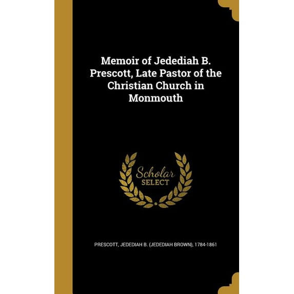 Memoir of Jedediah B. Prescott, Late Pastor of the Christian Church in Monmouth (Hardcover)