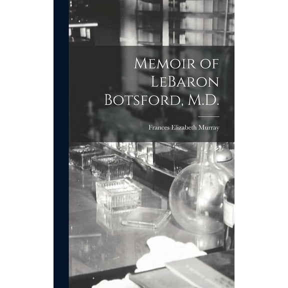 Memoir of LeBaron Botsford, M.D. [microform] Hardcover 101374909X 9781013749094 Frances Elizabeth Murray