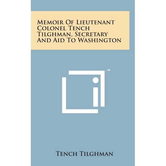 Memoir of Lieutenant Colonel Tench Tilghman, Secretary and Aid to Washington (Hardcover)