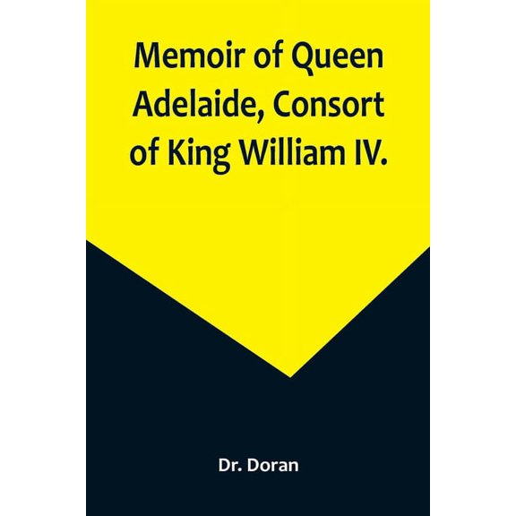 Memoir of Queen Adelaide, Consort of King William IV., (Paperback)