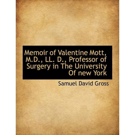 Memoir of Valentine Mott, M.D., LL. D., Professor of Surgery in the University of New York (Paperback)