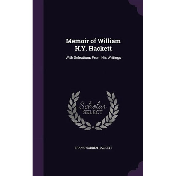 Memoir of William H.Y. Hackett : With Selections From His Writings (Hardcover)