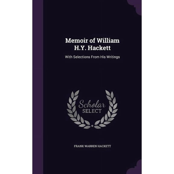 Memoir of William H.Y. Hackett : With Selections From His Writings (Hardcover)