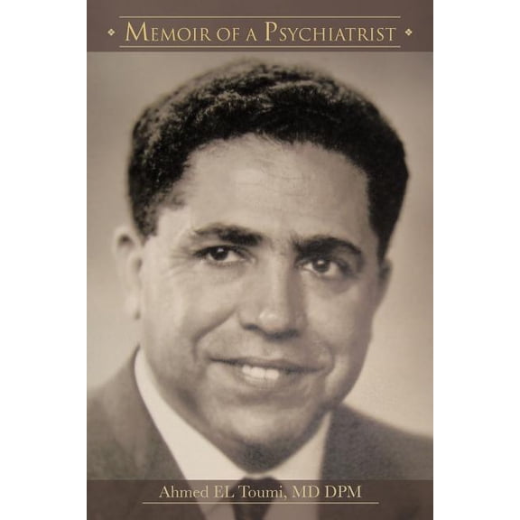 Memoir of a Psychiatrist : Ahmed El Toumi, MD Dpm