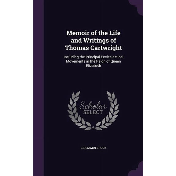 Memoir of the Life and Writings of Thomas Cartwright: Including the Principal Ecclesiastical Movements in the Reign of Queen Elizabeth (Hardcover)