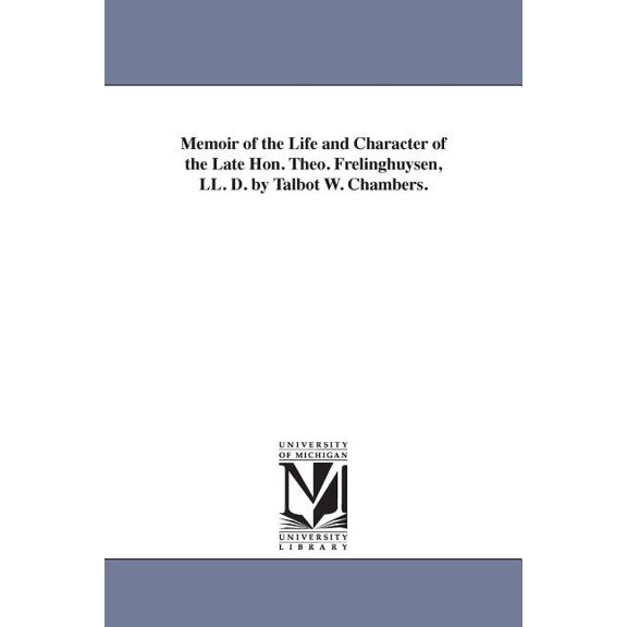 Memoir of the Life and Character of the Late Hon. Theo. Frelinghuysen, LL. D. by Talbot W. Chambers., (Paperback)